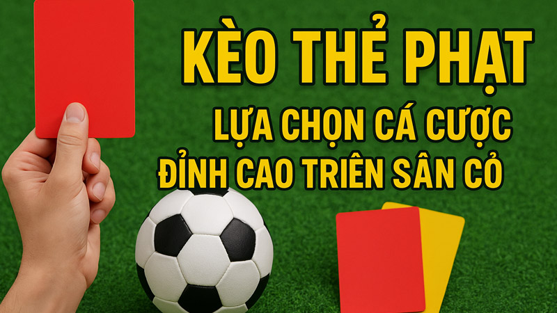 Kèo Thẻ Phạt - Lựa Chọn Cá Cược Đỉnh Cao Trên Sân Cỏ